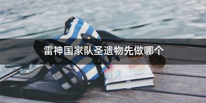 雷神国家队圣遗物先做哪个