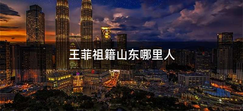 王菲祖籍山东哪里人