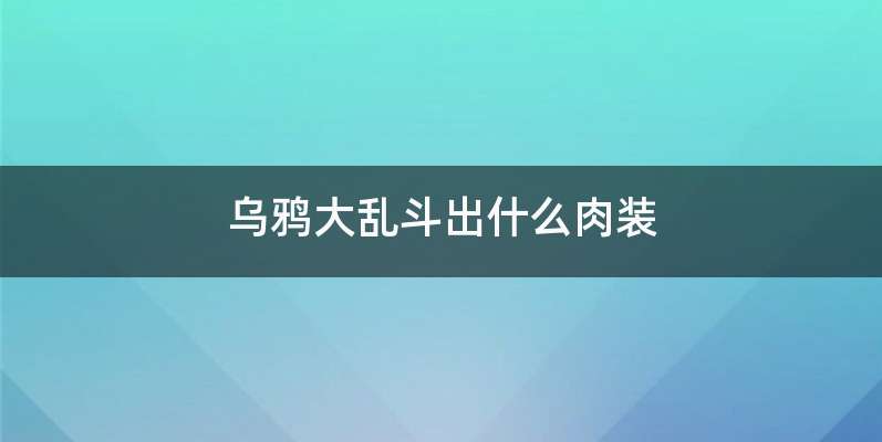乌鸦大乱斗出什么肉装