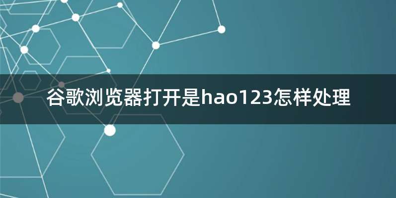 谷歌浏览器打开是hao123怎样处理