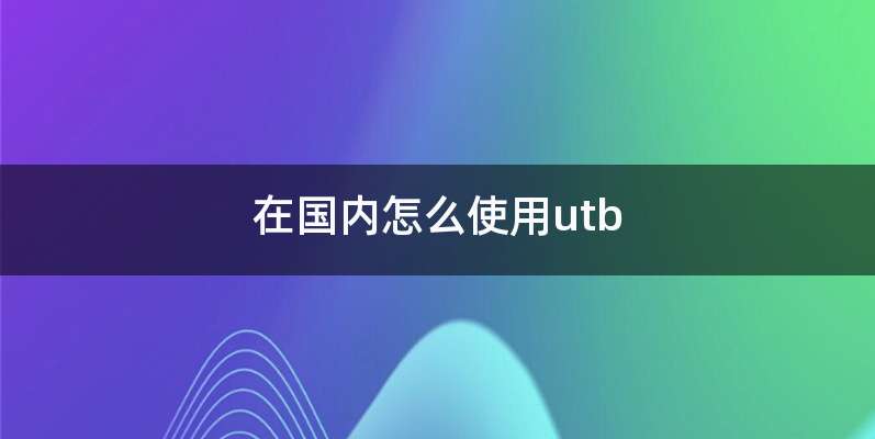 在国内怎么使用utb