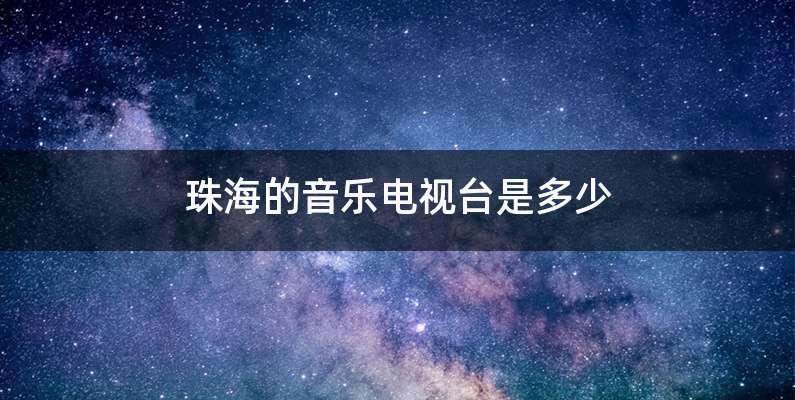珠海的音乐电视台是多少