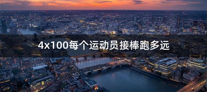 4x100每个运动员接棒跑多远
