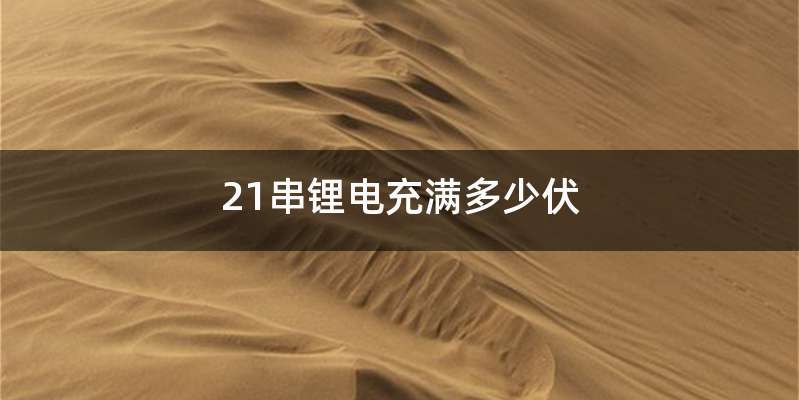 21串锂电充满多少伏