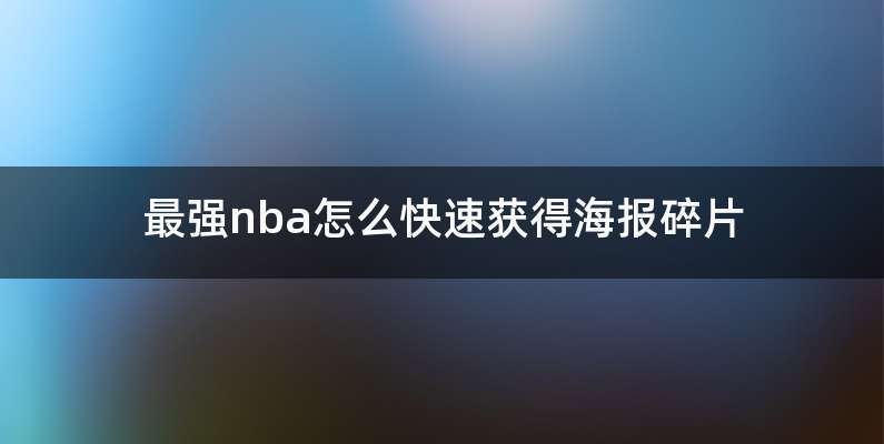 最强nba怎么快速获得海报碎片