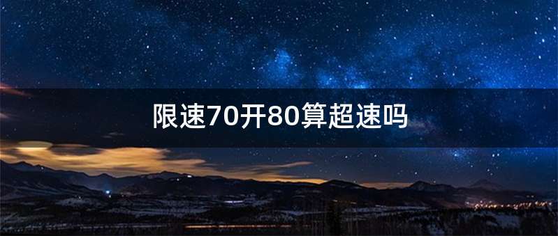限速70开80算超速吗