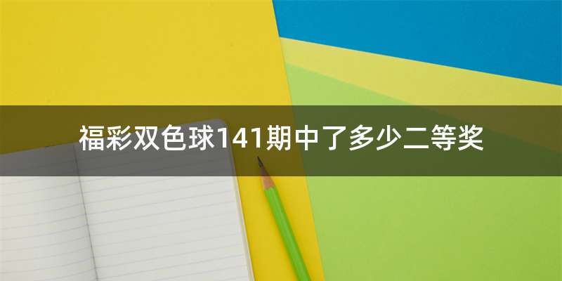 福彩双色球141期中了多少二等奖