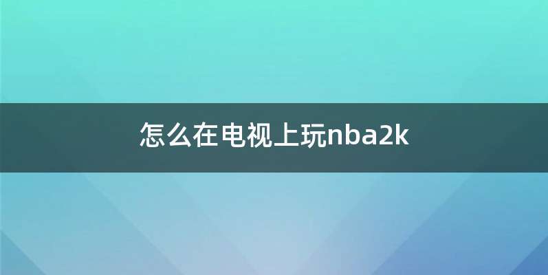 怎么在电视上玩nba2k
