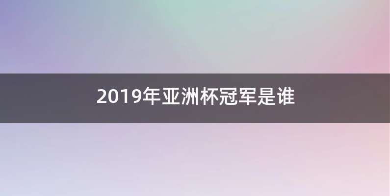 2019年亚洲杯冠军是谁