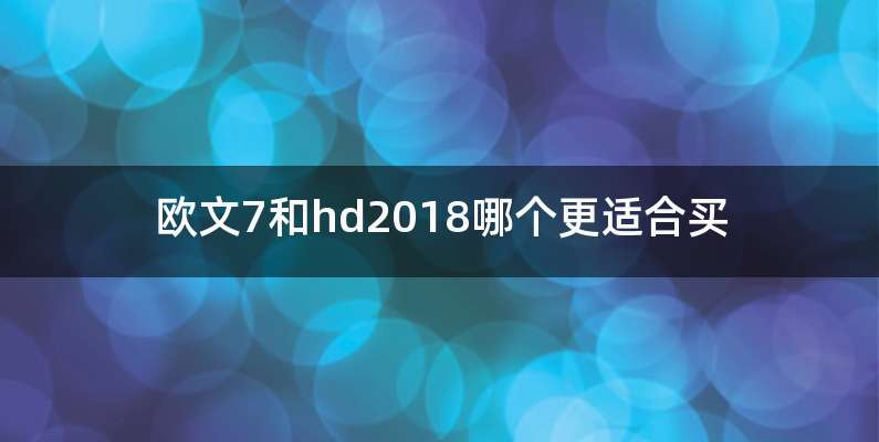 欧文7和hd2018哪个更适合买