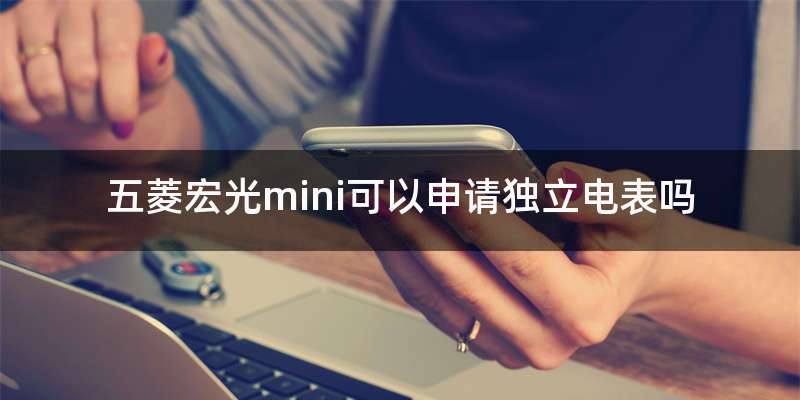五菱宏光mini可以申请独立电表吗