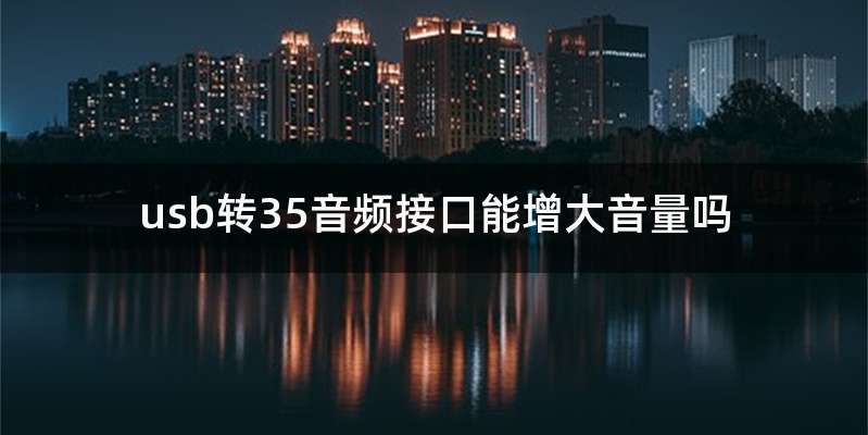 usb转35音频接口能增大音量吗