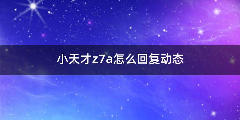 小天才z7a怎么回复动态