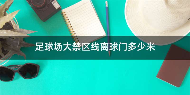 足球场大禁区线离球门多少米