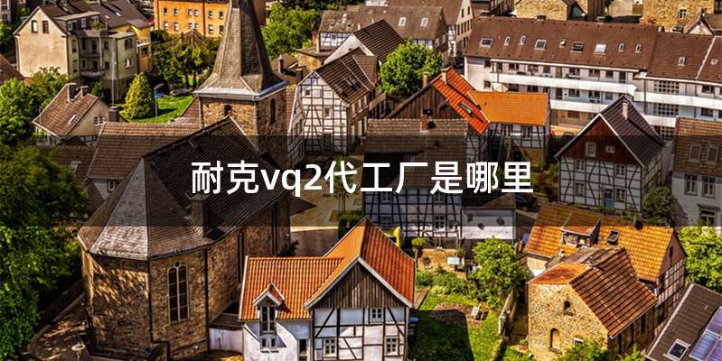 耐克vq2代工厂是哪里