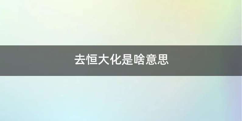 去恒大化是啥意思