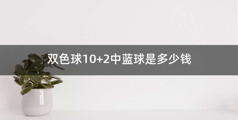 双色球10+2中蓝球是多少钱