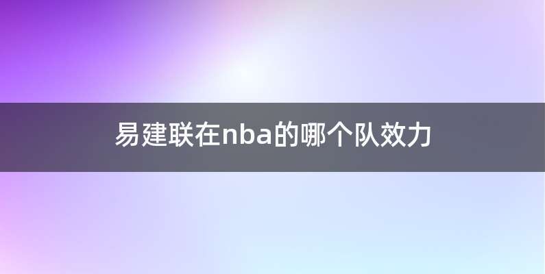 易建联在nba的哪个队效力