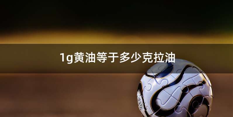 1g黄油等于多少克拉油