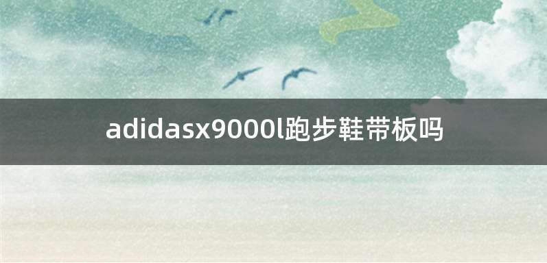 adidasx9000l跑步鞋带板吗