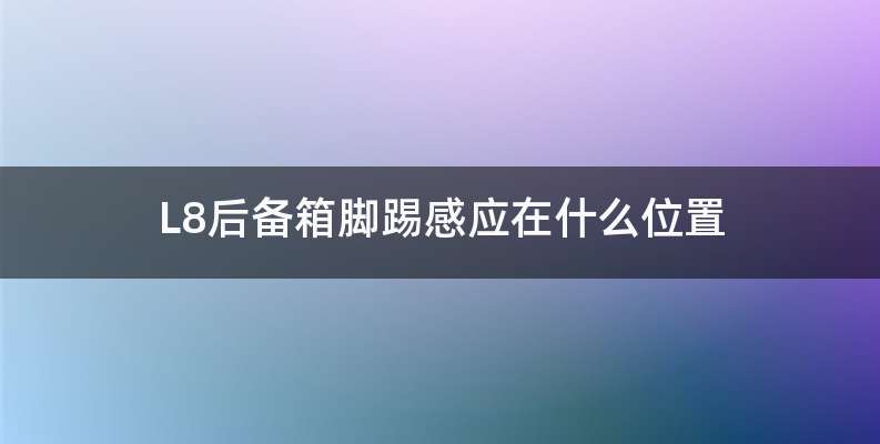 L8后备箱脚踢感应在什么位置