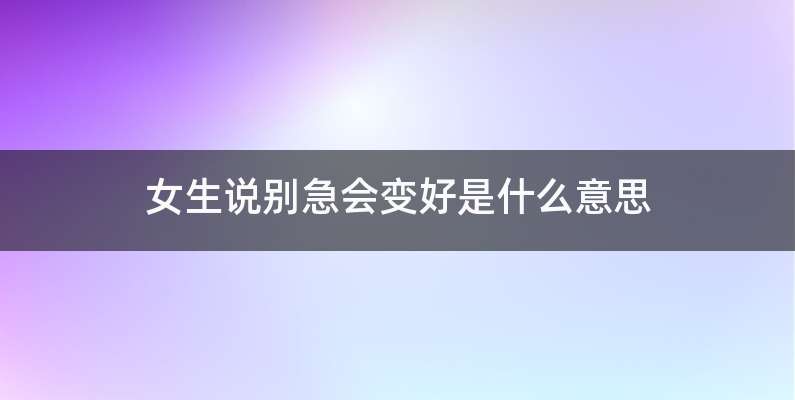 女生说别急会变好是什么意思
