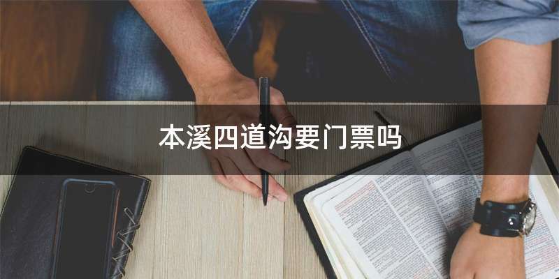 本溪四道沟要门票吗