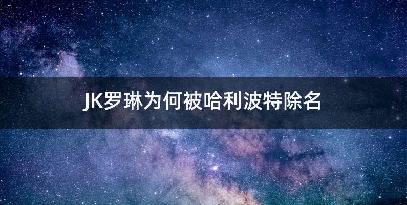 JK罗琳为何被哈利波特除名