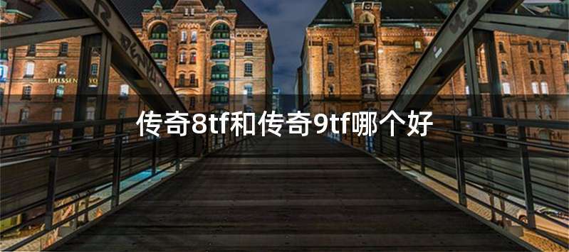 传奇8tf和传奇9tf哪个好