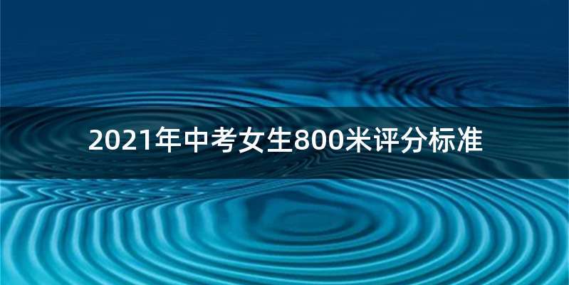 2021年中考女生800米评分标准