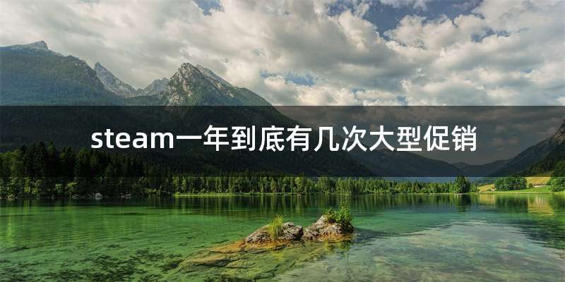 steam一年到底有几次大型促销