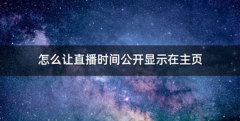 怎么让直播时间公开显示在主页