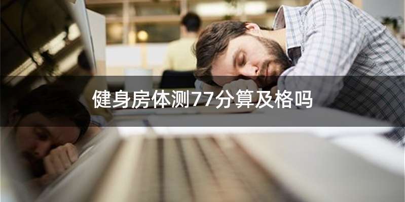 健身房体测77分算及格吗