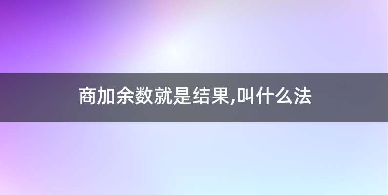 商加余数就是结果,叫什么法