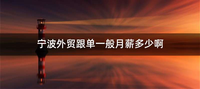 宁波外贸跟单一般月薪多少啊