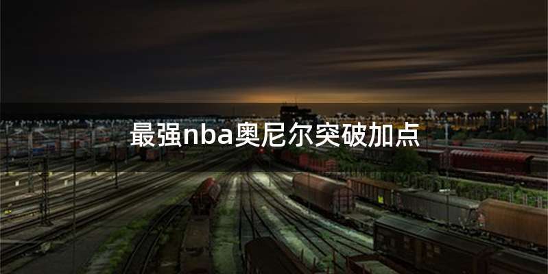 最强nba奥尼尔突破加点