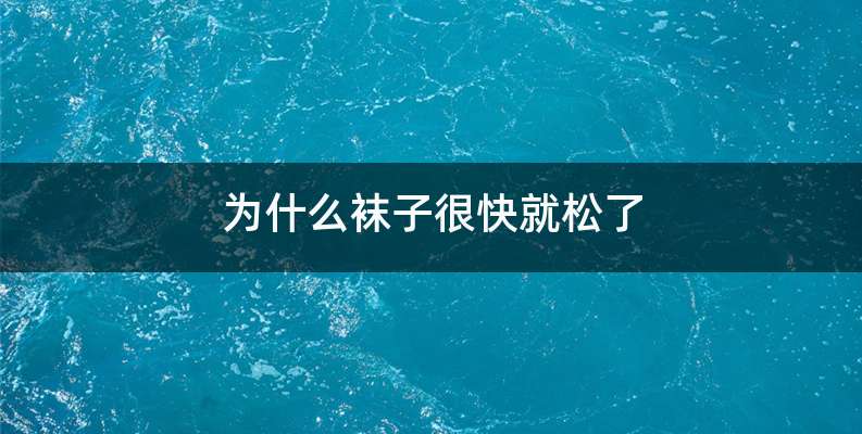 为什么袜子很快就松了