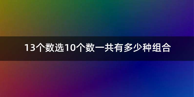 13个数选10个数一共有多少种组合