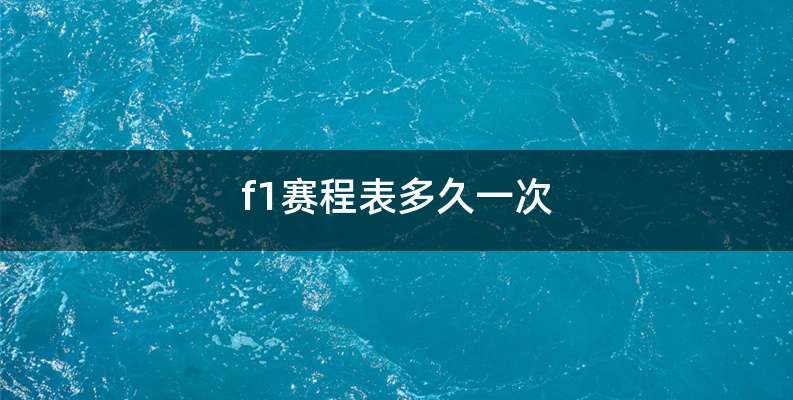 f1赛程表多久一次
