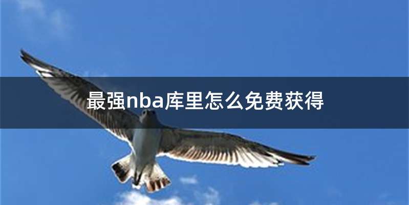 最强nba库里怎么免费获得