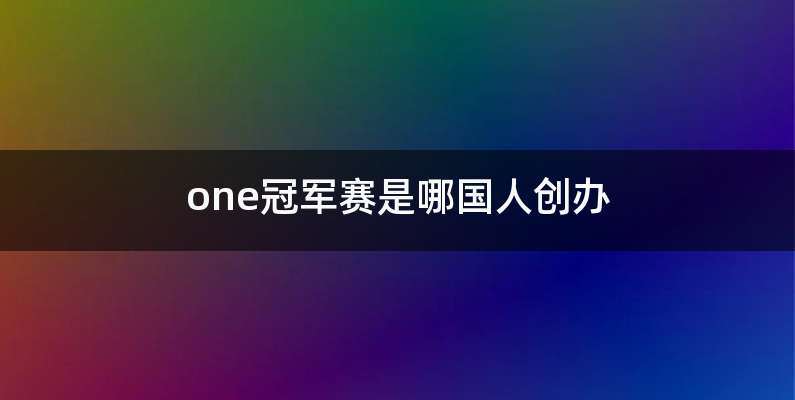 one冠军赛是哪国人创办