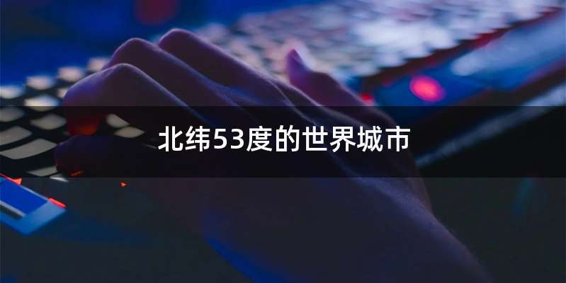 北纬53度的世界城市