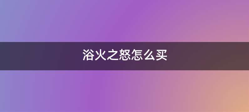 浴火之怒怎么买