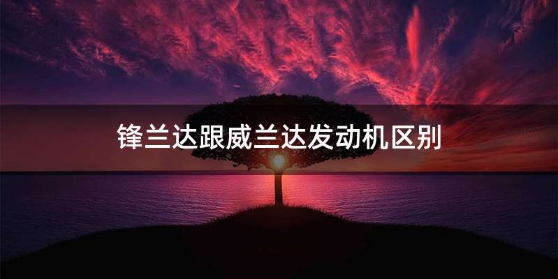 锋兰达跟威兰达发动机区别