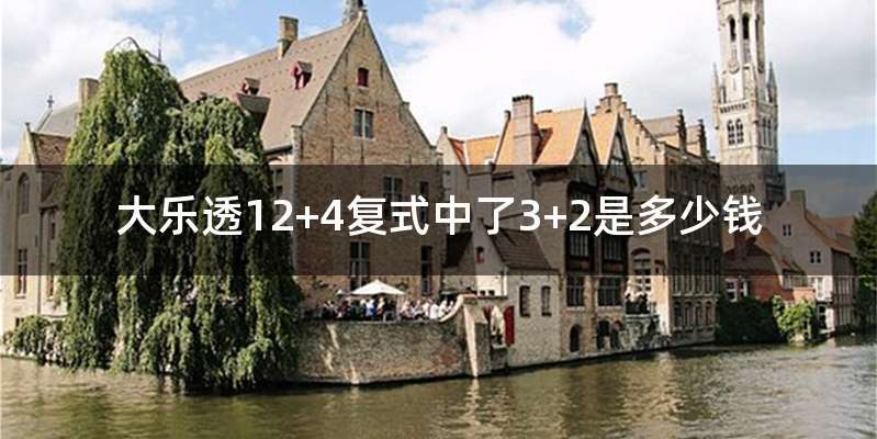 大乐透12+4复式中了3+2是多少钱