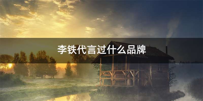 李铁代言过什么品牌