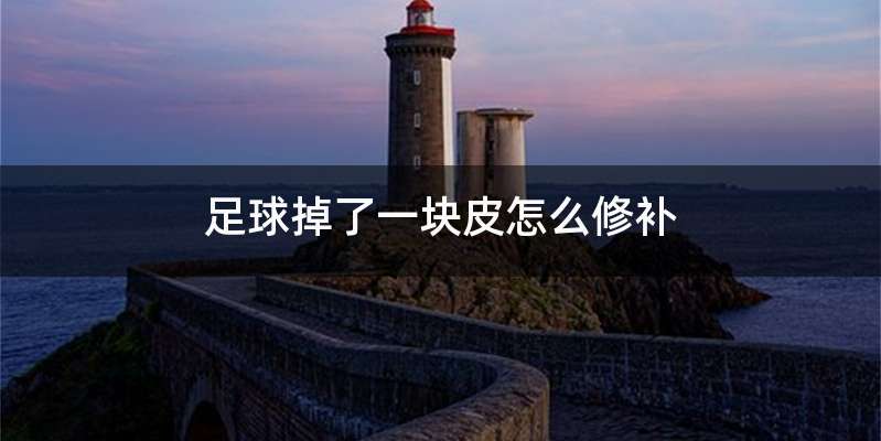 足球掉了一块皮怎么修补
