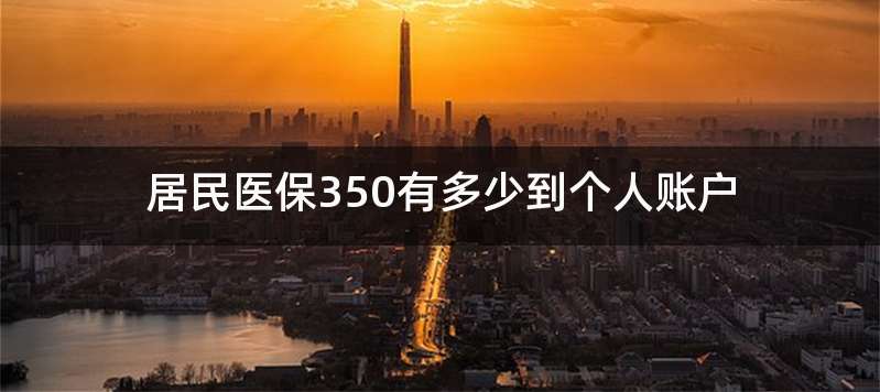 居民医保350有多少到个人账户