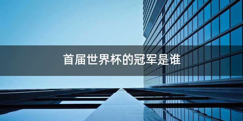 首届世界杯的冠军是谁