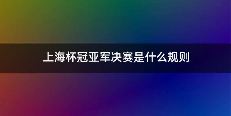 上海杯冠亚军决赛是什么规则
